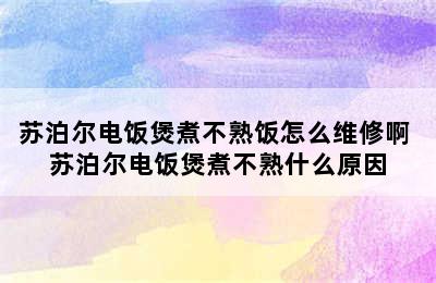 苏泊尔电饭煲煮不熟饭怎么维修啊 苏泊尔电饭煲煮不熟什么原因